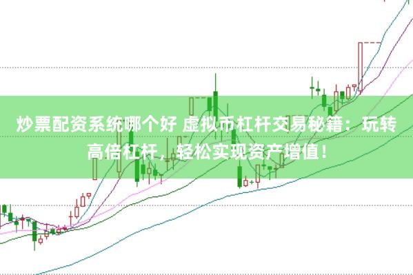 炒票配资系统哪个好 虚拟币杠杆交易秘籍：玩转高倍杠杆，轻松实现资产增值！