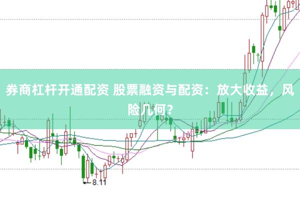 券商杠杆开通配资 股票融资与配资：放大收益，风险几何？