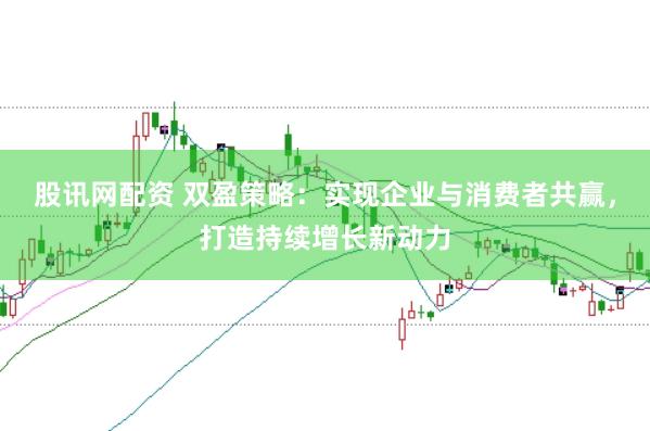 股讯网配资 双盈策略：实现企业与消费者共赢，打造持续增长新动力