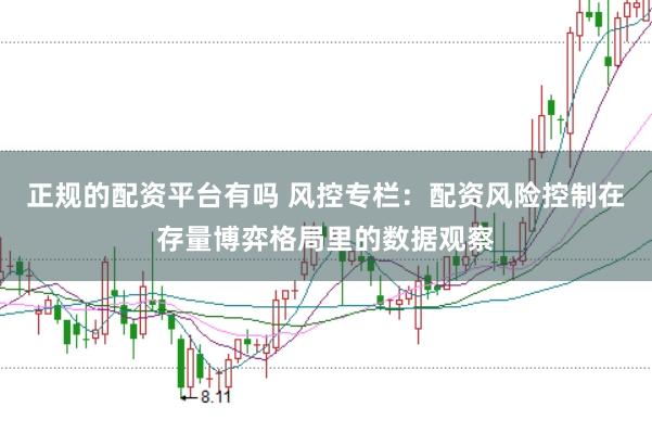 正规的配资平台有吗 风控专栏：配资风险控制在存量博弈格局里的数据观察
