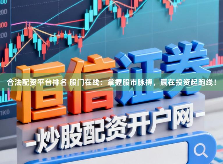 合法配资平台排名 股门在线：掌握股市脉搏，赢在投资起跑线！