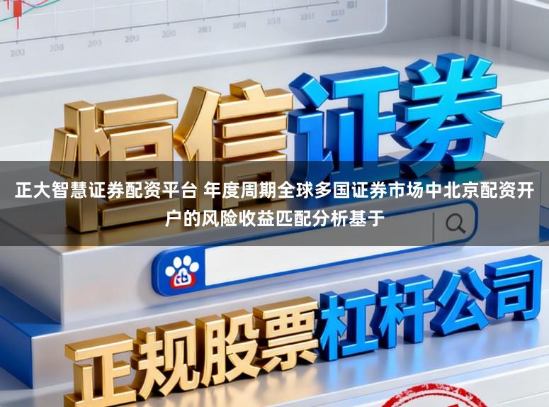 正大智慧证券配资平台 年度周期全球多国证券市场中北京配资开户的风险收益匹配分析基于