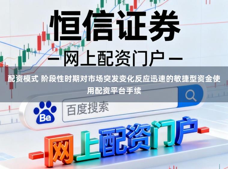 配资模式 阶段性时期对市场突发变化反应迅速的敏捷型资金使用配资平台手续