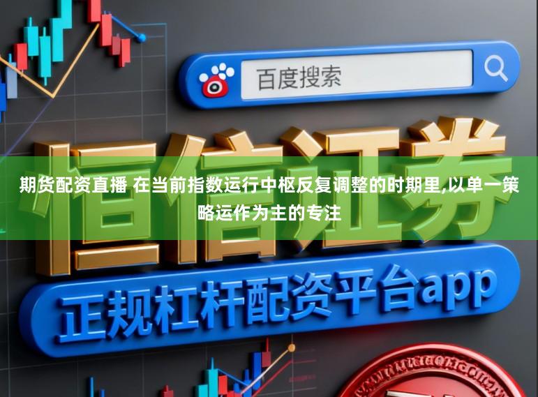 期货配资直播 在当前指数运行中枢反复调整的时期里,以单一策略运作为主的专注