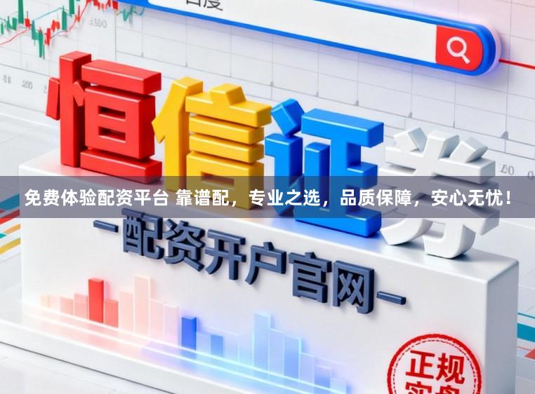 免费体验配资平台 靠谱配，专业之选，品质保障，安心无忧！