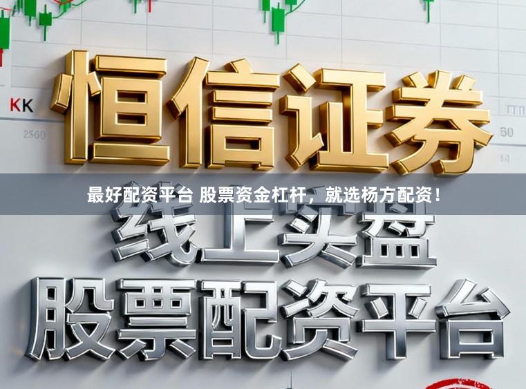最好配资平台 股票资金杠杆，就选杨方配资！