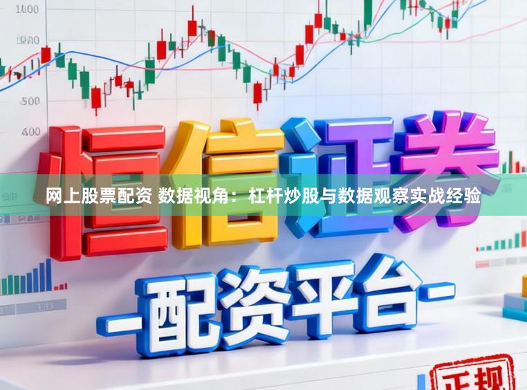 网上股票配资 数据视角：杠杆炒股与数据观察实战经验