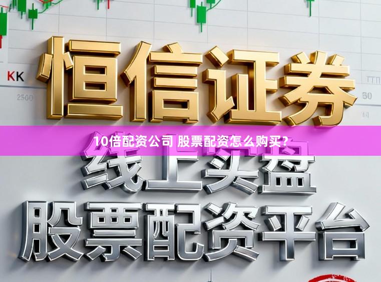 10倍配资公司 股票配资怎么购买？