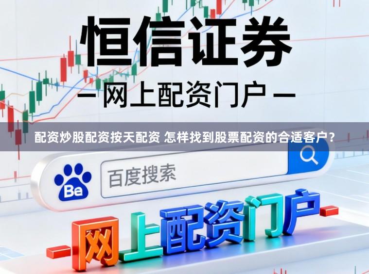 配资炒股配资按天配资 怎样找到股票配资的合适客户？